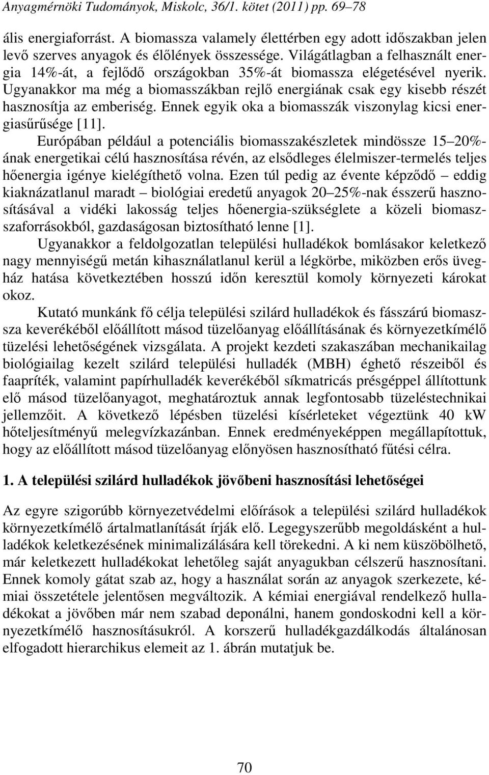 Ugyanakkor ma még a biomasszákban rejlő energiának csak egy kisebb részét hasznosítja az emberiség. Ennek egyik oka a biomasszák viszonylag kicsi energiasűrűsége [11].