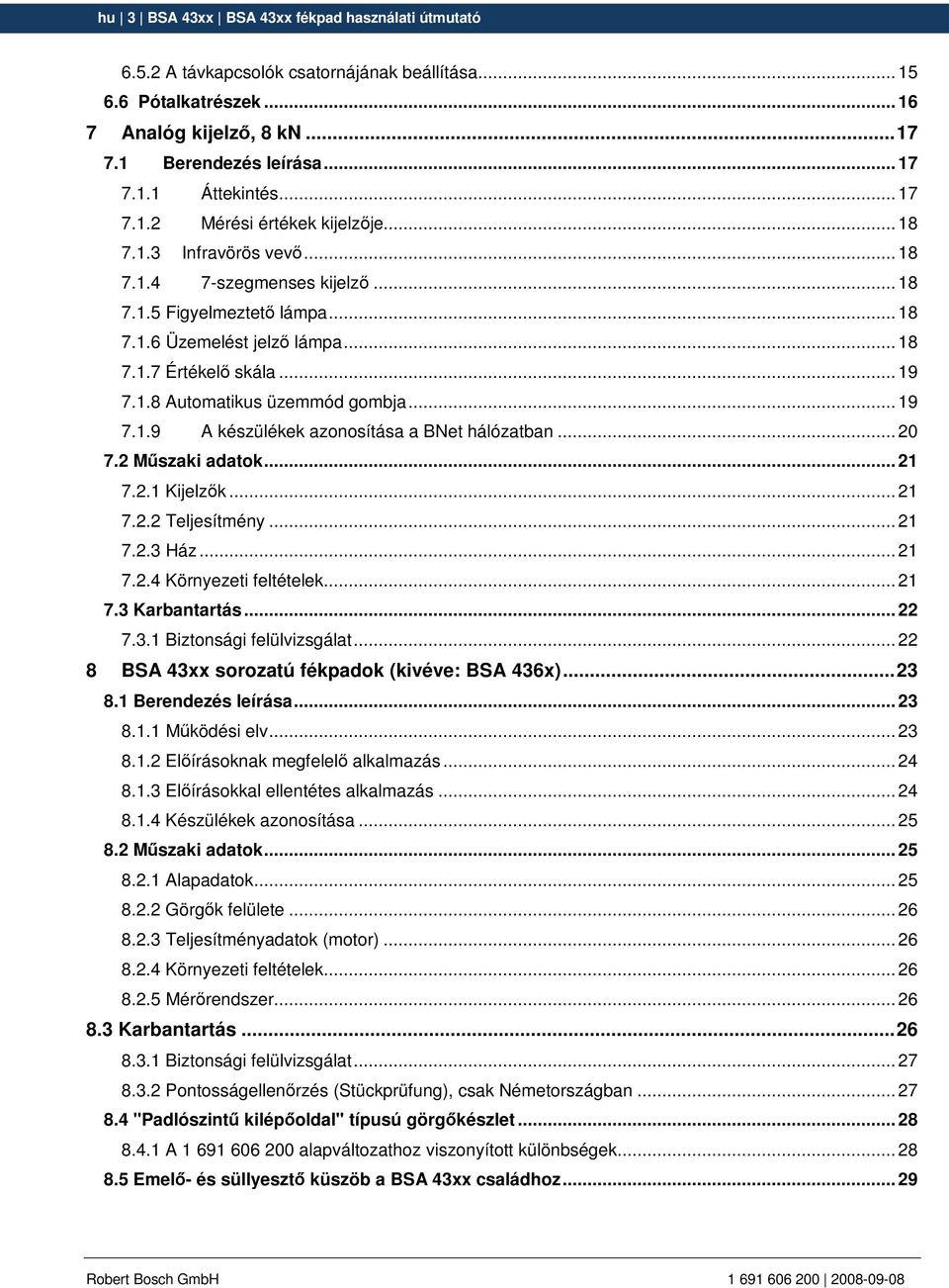 1.8 Automatikus üzemmód gombja... 19 7.1.9 A készülékek azonosítása a BNet hálózatban... 20 7.2 Mőszaki adatok... 21 7.2.1 Kijelzık... 21 7.2.2 Teljesítmény... 21 7.2.3 Ház... 21 7.2.4 Környezeti feltételek.