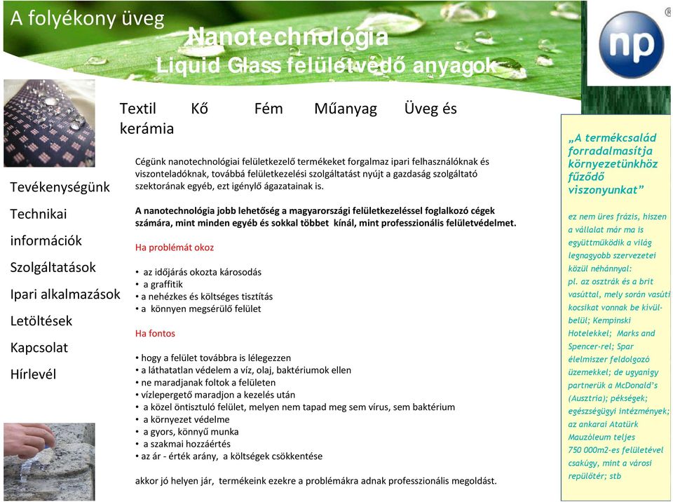 igénylő ágazatainak is. A nanotechnológia jobb lehetőség a magyarországi felületkezeléssel foglalkozó cégek számára, mint minden egyéb és sokkal többet kínál, mint professzionális felületvédelmet.