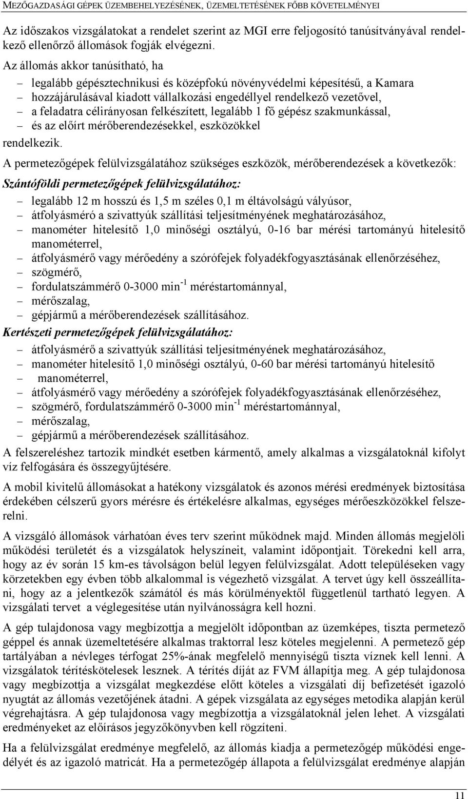 Az állomás akkor tanúsítható, ha legalább gépésztechnikusi és középfokú növényvédelmi képesítésű, a Kamara hozzájárulásával kiadott vállalkozási engedéllyel rendelkező vezetővel, a feladatra