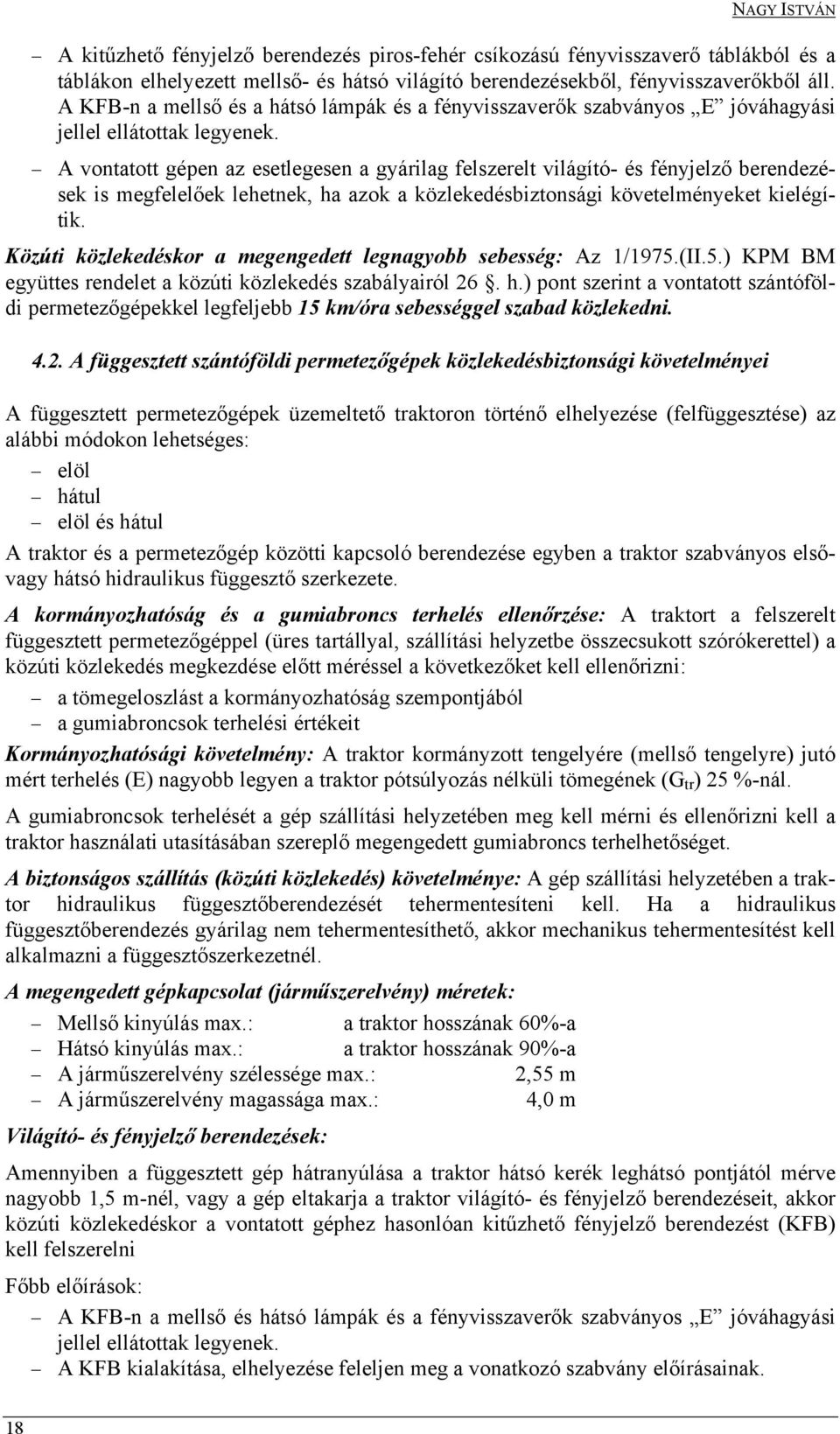 A vontatott gépen az esetlegesen a gyárilag felszerelt világító- és fényjelző berendezések is megfelelőek lehetnek, ha azok a közlekedésbiztonsági követelményeket kielégítik.