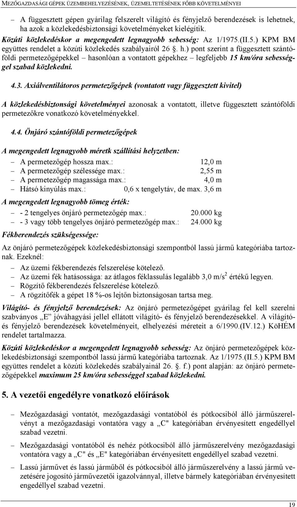 ) pont szerint a függesztett szántóföldi permetezőgépekkel hasonlóan a vontatott gépekhez legfeljebb 15 km/óra sebességgel szabad közlekedni. 4.3.