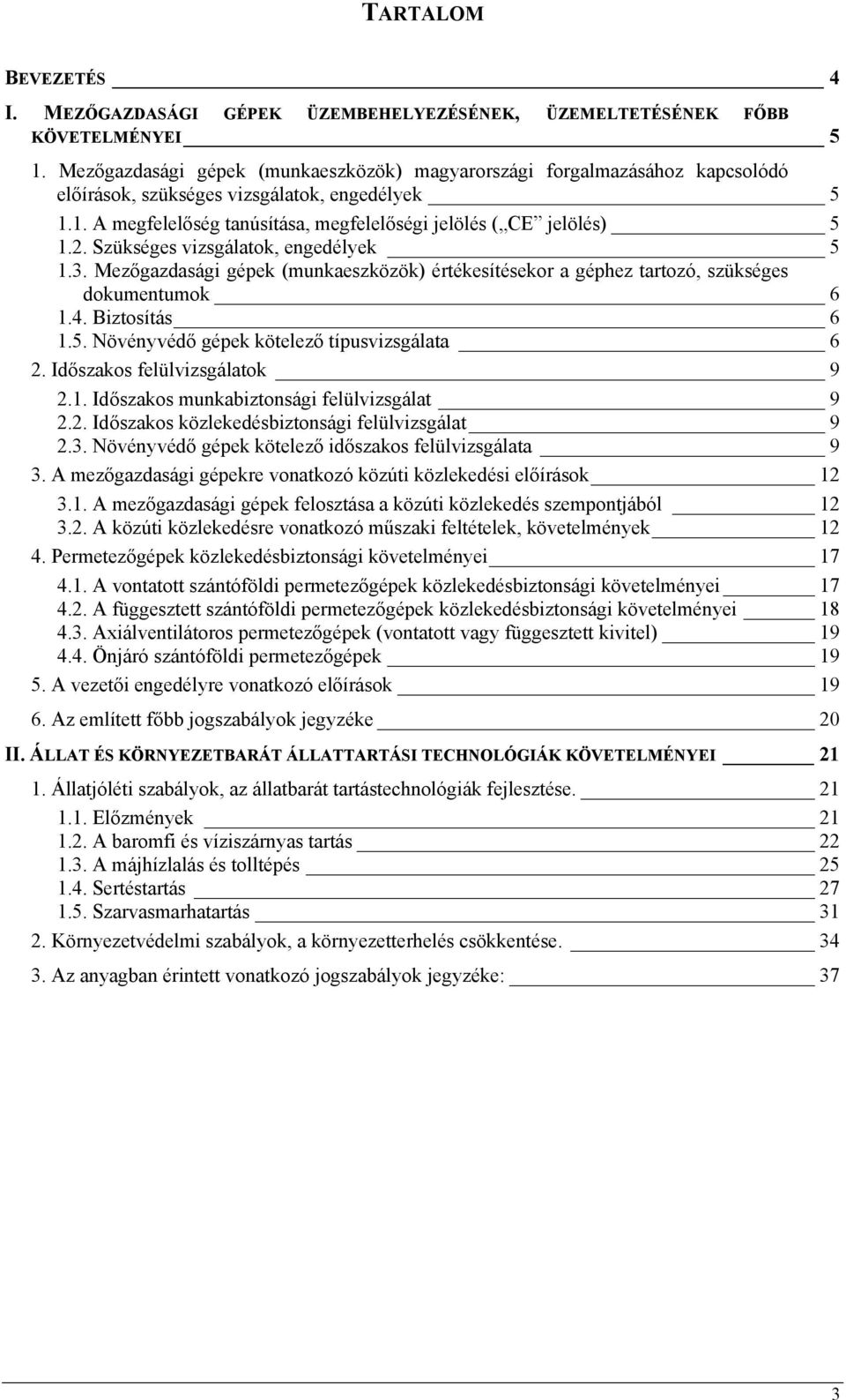 Szükséges vizsgálatok, engedélyek 5 1.3. Mezőgazdasági gépek (munkaeszközök) értékesítésekor a géphez tartozó, szükséges dokumentumok 6 1.4. Biztosítás 6 1.5. Növényvédő gépek kötelező típusvizsgálata 6 2.