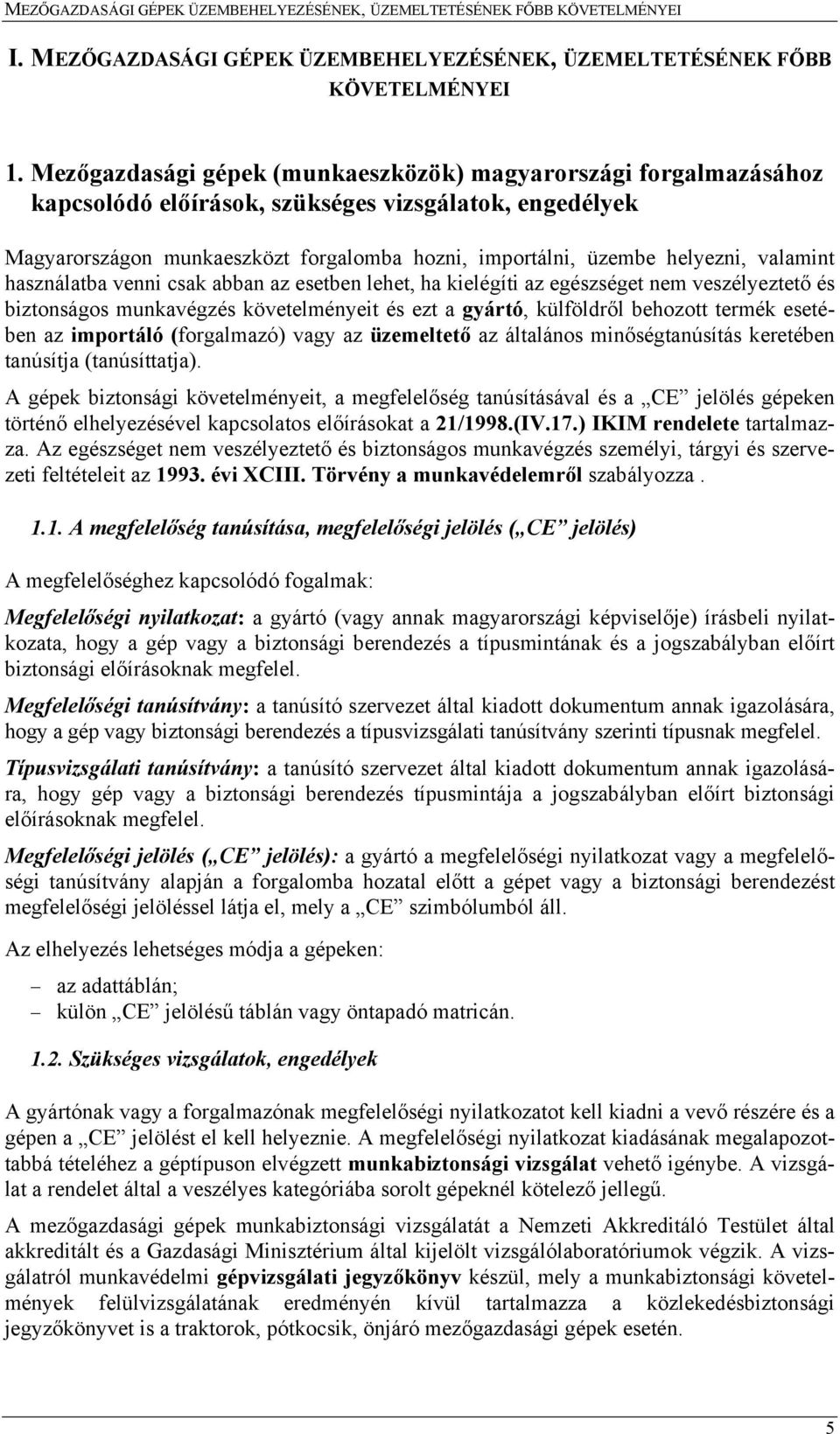 valamint használatba venni csak abban az esetben lehet, ha kielégíti az egészséget nem veszélyeztető és biztonságos munkavégzés követelményeit és ezt a gyártó, külföldről behozott termék esetében az