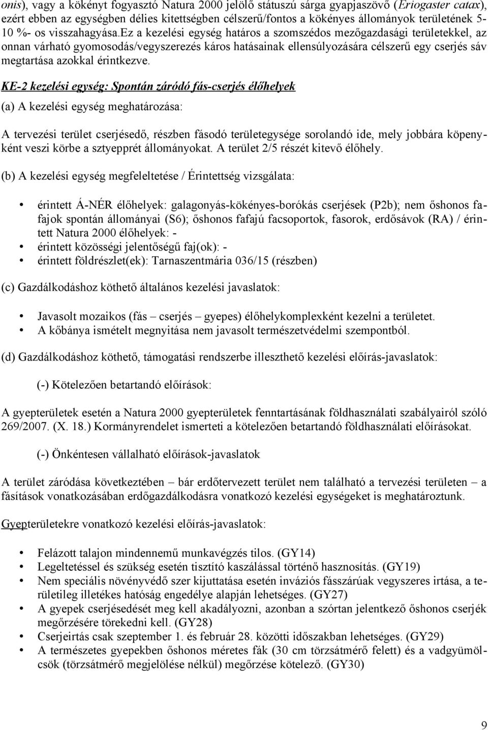 ez a kezelési egység határos a szomszédos mezőgazdasági területekkel, az onnan várható gyomosodás/vegyszerezés káros hatásainak ellensúlyozására célszerű egy cserjés sáv megtartása azokkal érintkezve.