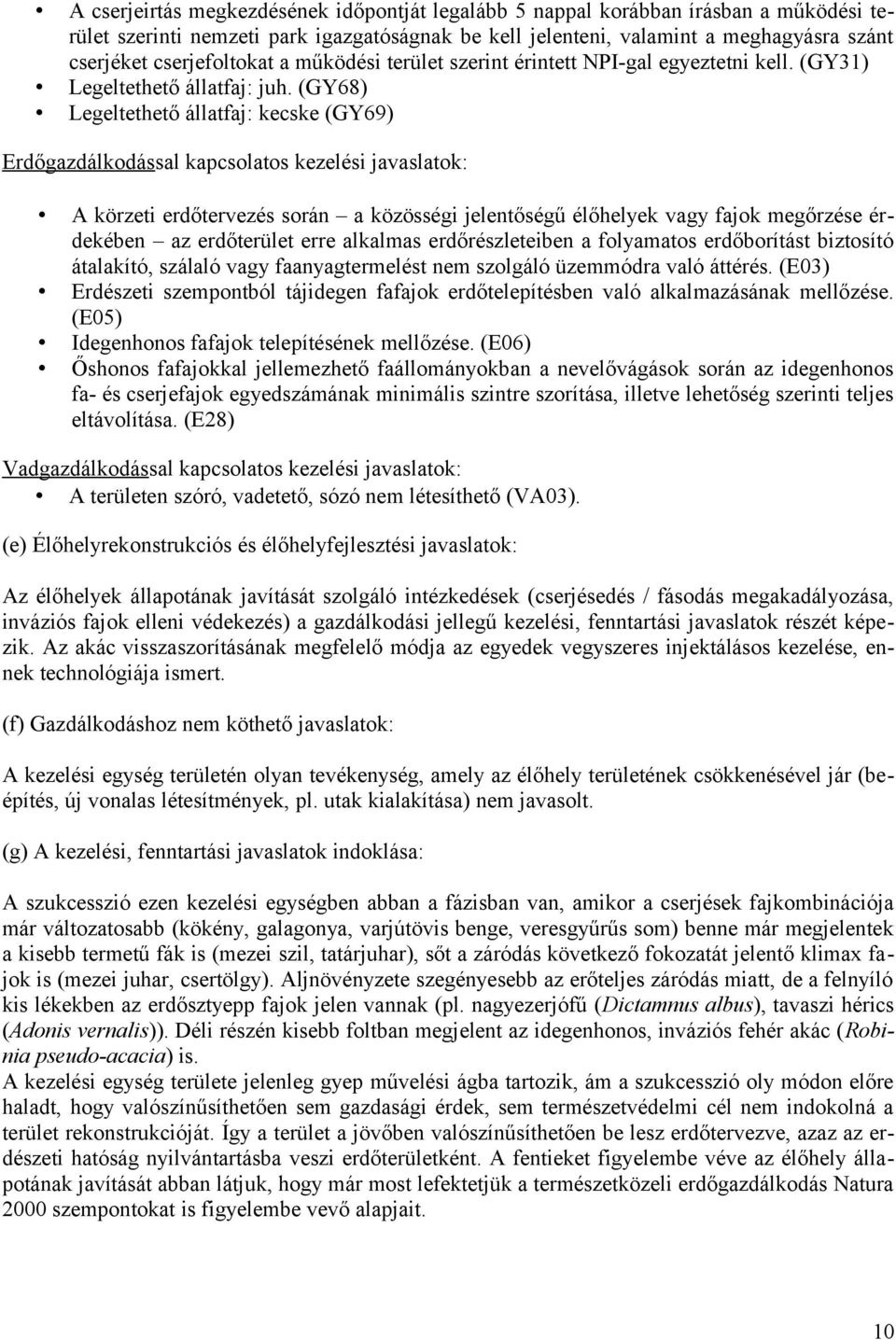 (GY68) Legeltethető állatfaj: kecske (GY69) Erdőgazdálkodással kapcsolatos kezelési javaslatok: A körzeti erdőtervezés során a közösségi jelentőségű élőhelyek vagy fajok megőrzése érdekében az