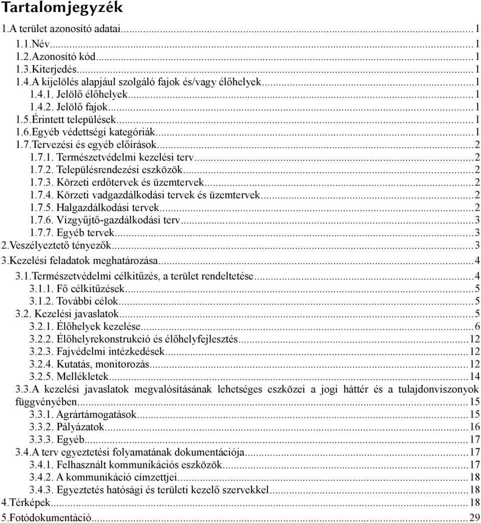 Körzeti erdőtervek és üzemtervek...2 1.7.4. Körzeti vadgazdálkodási tervek és üzemtervek...2 1.7.5. Halgazdálkodási tervek...2 1.7.6. Vízgyűjtő-gazdálkodási terv...3 1.7.7. Egyéb tervek...3 2.