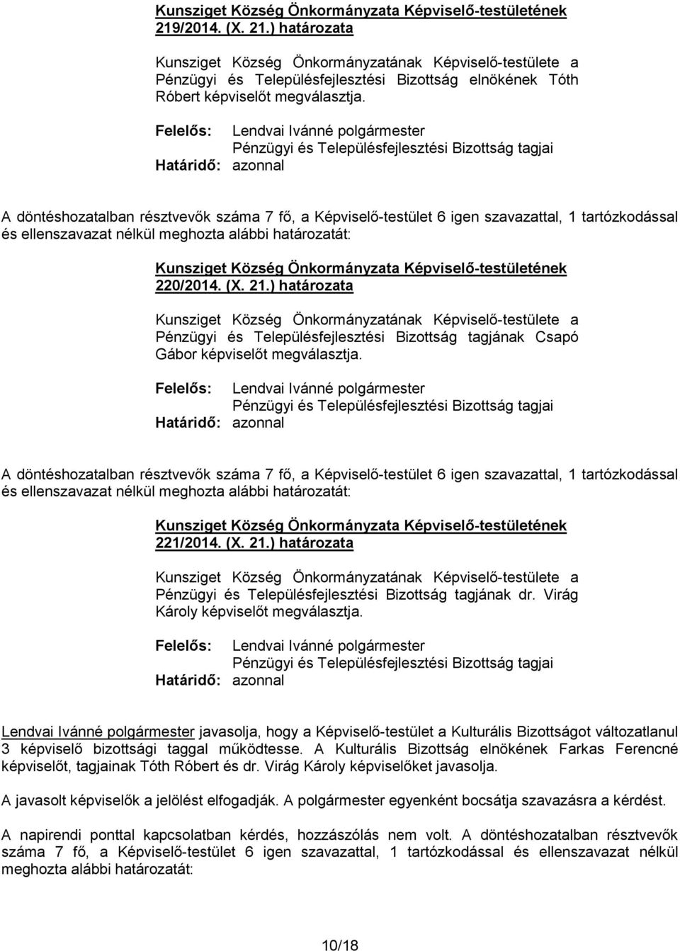 határozatát: 220/2014. (X. 21.) határozata Pénzügyi és Településfejlesztési Bizottság tagjának Csapó Gábor képviselőt megválasztja.  határozatát: 221/2014. (X. 21.) határozata Pénzügyi és Településfejlesztési Bizottság tagjának dr.