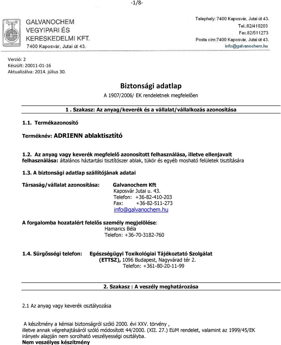 Az anyag vagy keverék megfelelő azonosított felhasználása, illetve ellenjavalt felhasználása: általános háztartási tisztítószer ablak, tükör és egyéb mosható felületek tisztítására 1.3.