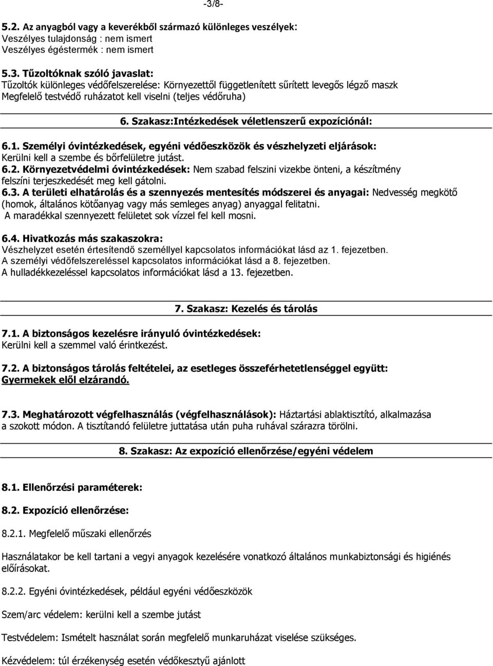 Környezetvédelmi óvintézkedések: Nem szabad felszini vizekbe önteni, a készítmény felszíni terjeszkedését meg kell gátolni. 6.3.