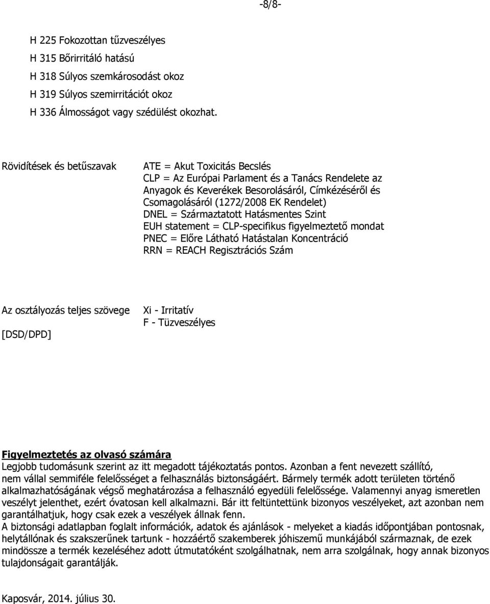 DNEL = Származtatott Hatásmentes Szint EUH statement = CLP-specifikus figyelmeztető mondat PNEC = Előre Látható Hatástalan Koncentráció RRN = REACH Regisztrációs Szám Az osztályozás teljes szövege