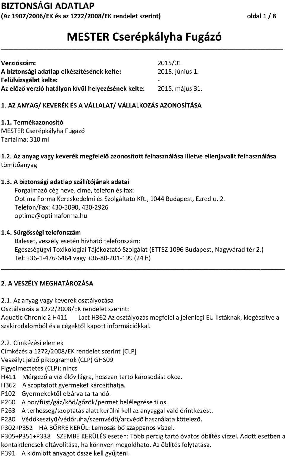 3. A biztonsági adatlap szállítójának adatai Forgalmazó cég neve, címe, telefon és fax: Optima Forma Kereskedelmi és Szolgáltató Kft., 1044 Budapest, Ezred u. 2.