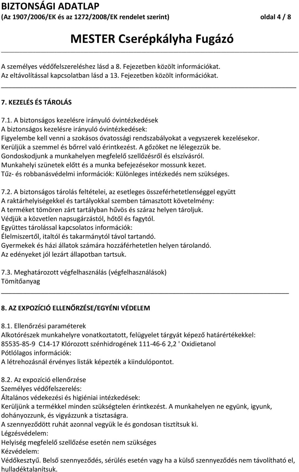 A biztonságos kezelésre irányuló óvintézkedések A biztonságos kezelésre irányuló óvintézkedések: Figyelembe kell venni a szokásos óvatossági rendszabályokat a vegyszerek kezelésekor.