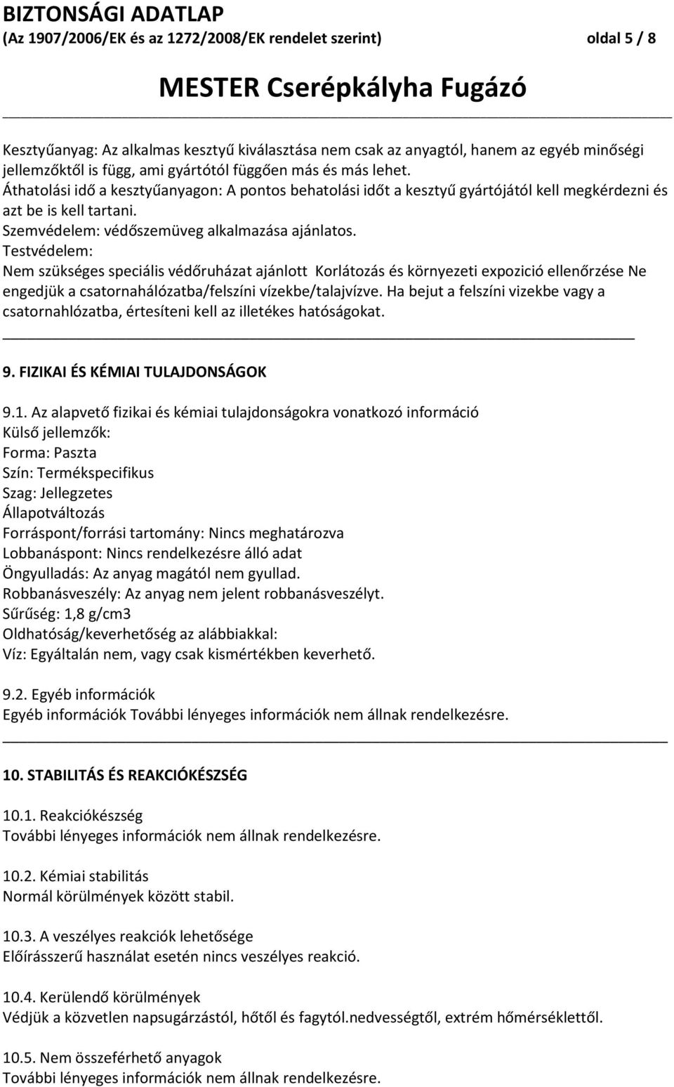 Testvédelem: Nem szükséges speciális védőruházat ajánlott Korlátozás és környezeti expozició ellenőrzése Ne engedjük a csatornahálózatba/felszíni vízekbe/talajvízve.