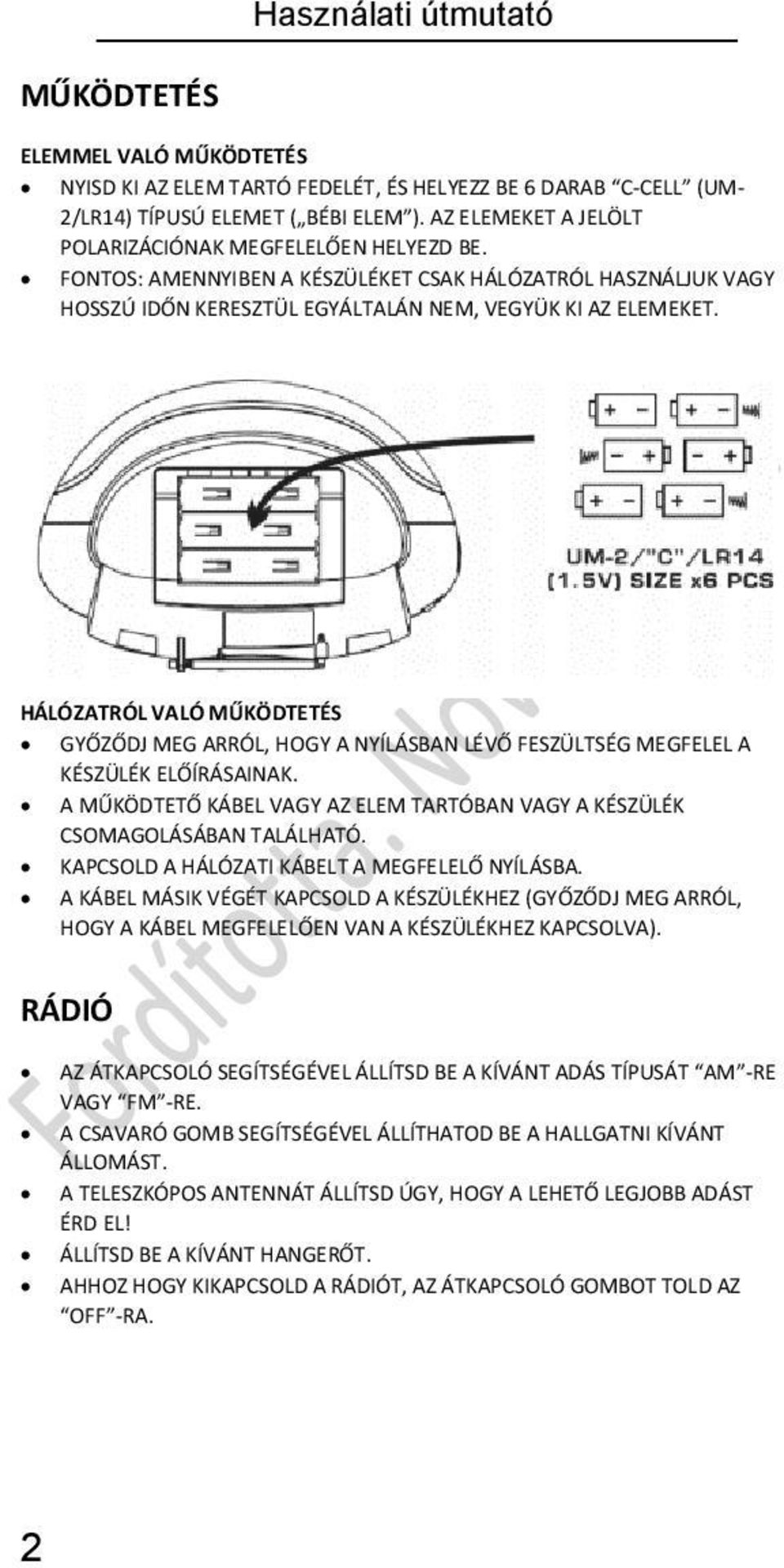 HÁLÓZATRÓL VALÓ MŰKÖDTETÉS GYŐZŐDJ MEG ARRÓL, HOGY A NYÍLÁSBAN LÉVŐ FESZÜLTSÉG MEGFELEL A KÉSZÜLÉK ELŐÍRÁSAINAK. A MŰKÖDTETŐ KÁBEL VAGY AZ ELEM TARTÓBAN VAGY A KÉSZÜLÉK CSOMAGOLÁSÁBAN TALÁLHATÓ.