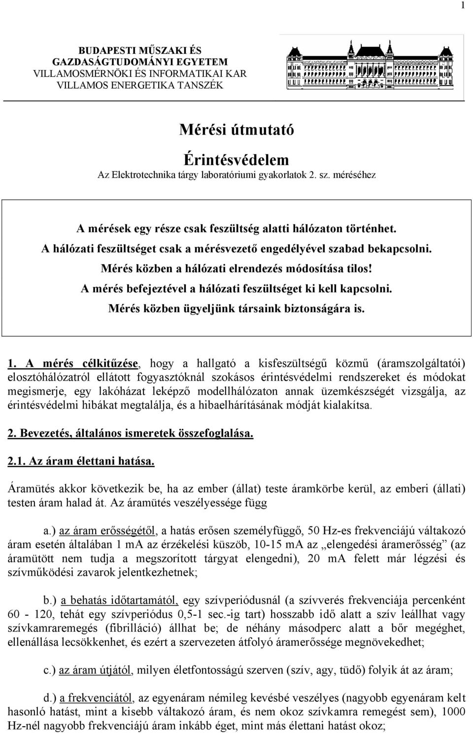 Mérés közben a hálózati elrendezés módosítása tilos! A mérés befejeztével a hálózati feszültséget ki kell kapcsolni. Mérés közben ügyeljünk társaink biztonságára is. 1.