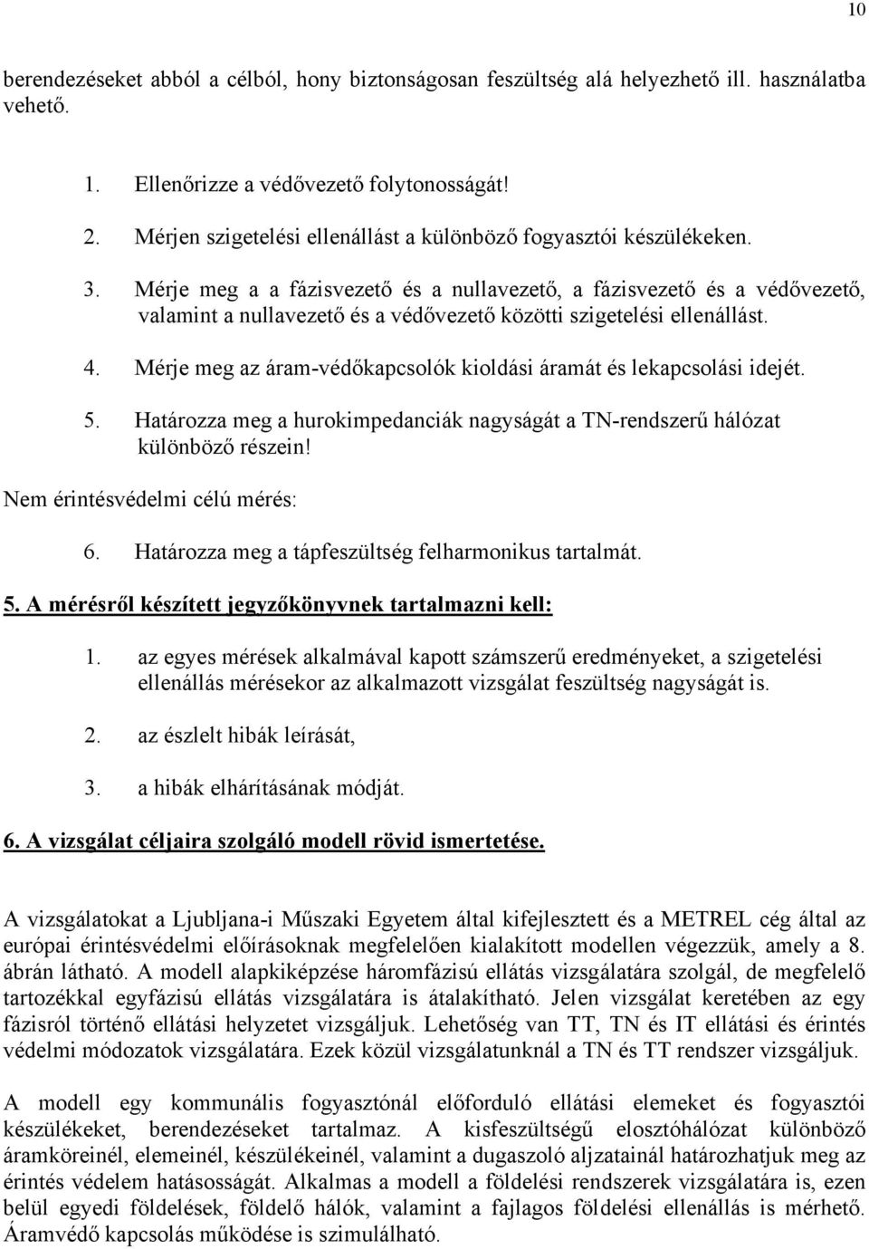 Mérje meg a a fázisvezető és a nullavezető, a fázisvezető és a védővezető, valamint a nullavezető és a védővezető közötti szigetelési ellenállást. 4.