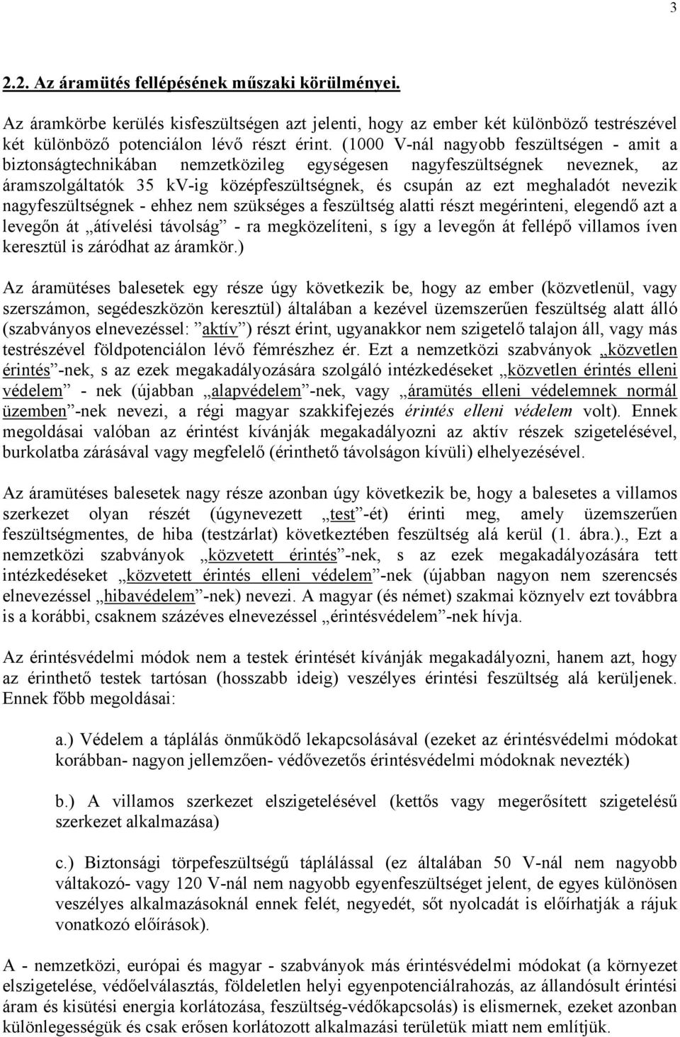 nevezik nagyfeszültségnek - ehhez nem szükséges a feszültség alatti részt megérinteni, elegendő azt a levegőn át átívelési távolság - ra megközelíteni, s így a levegőn át fellépő villamos íven