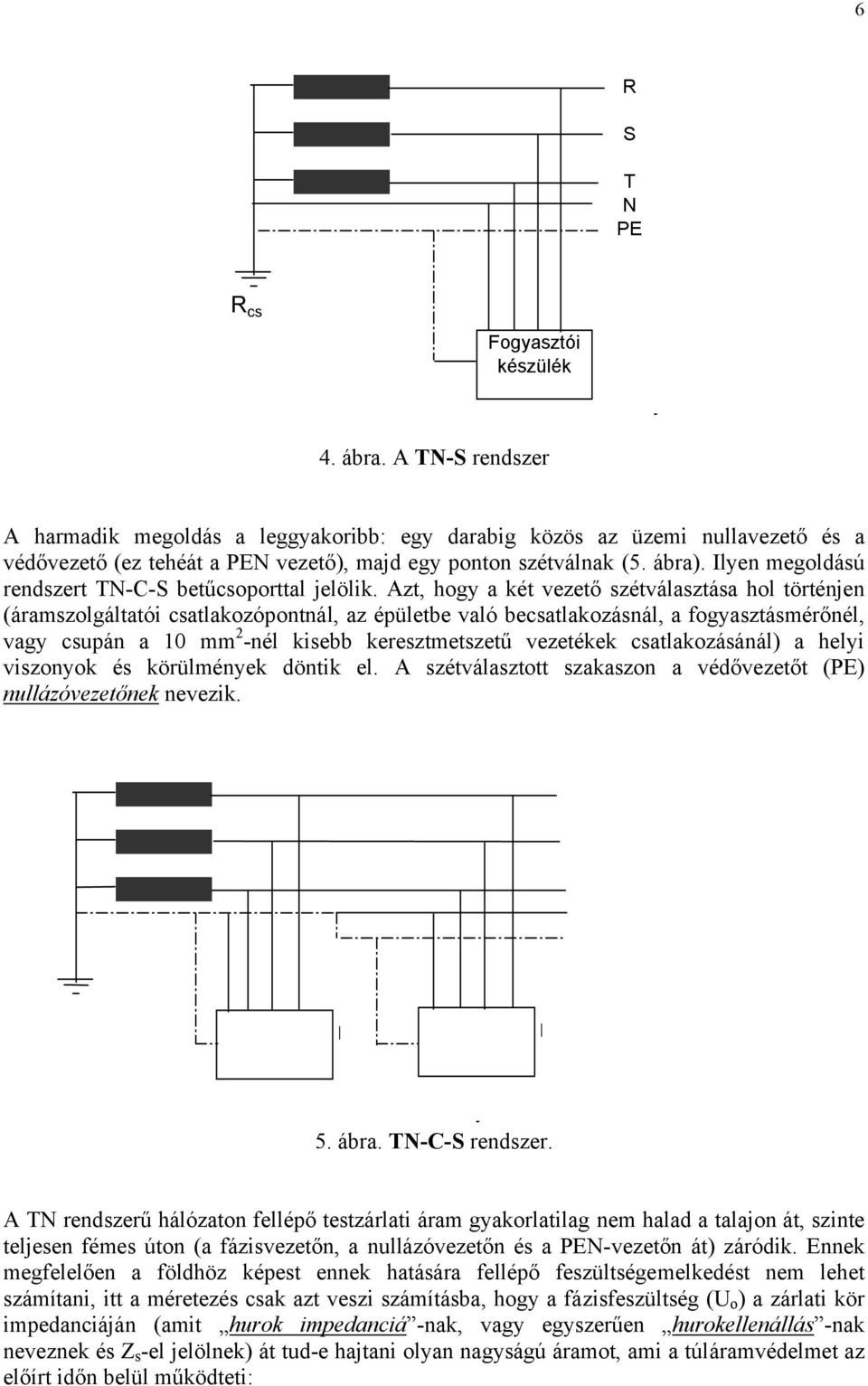 Ilyen megoldású rendszert TN-C-S betűcsoporttal jelölik.