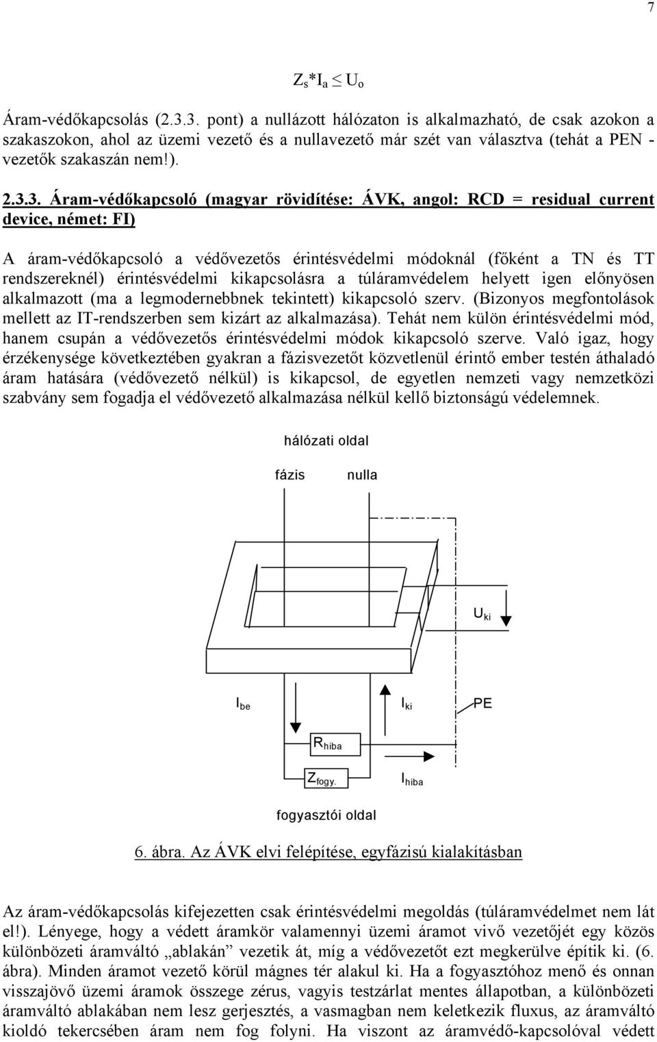 Áram-védőkapcsoló (magyar rövidítése: ÁVK, angol: RCD = residual current device, német: FI) A áram-védőkapcsoló a védővezetős érintésvédelmi módoknál (főként a TN és TT rendszereknél) érintésvédelmi