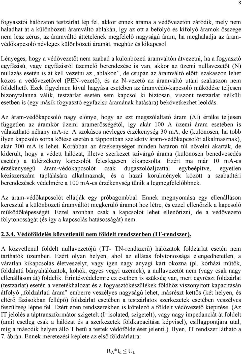 Lényeges, hogy a védővezetőt nem szabad a különbözeti áramváltón átvezetni, ha a fogyasztó egyfázisú, vagy egyfázisról üzemelő berendezése is van, akkor az üzemi nullavezetőt (N) nullázás esetén is