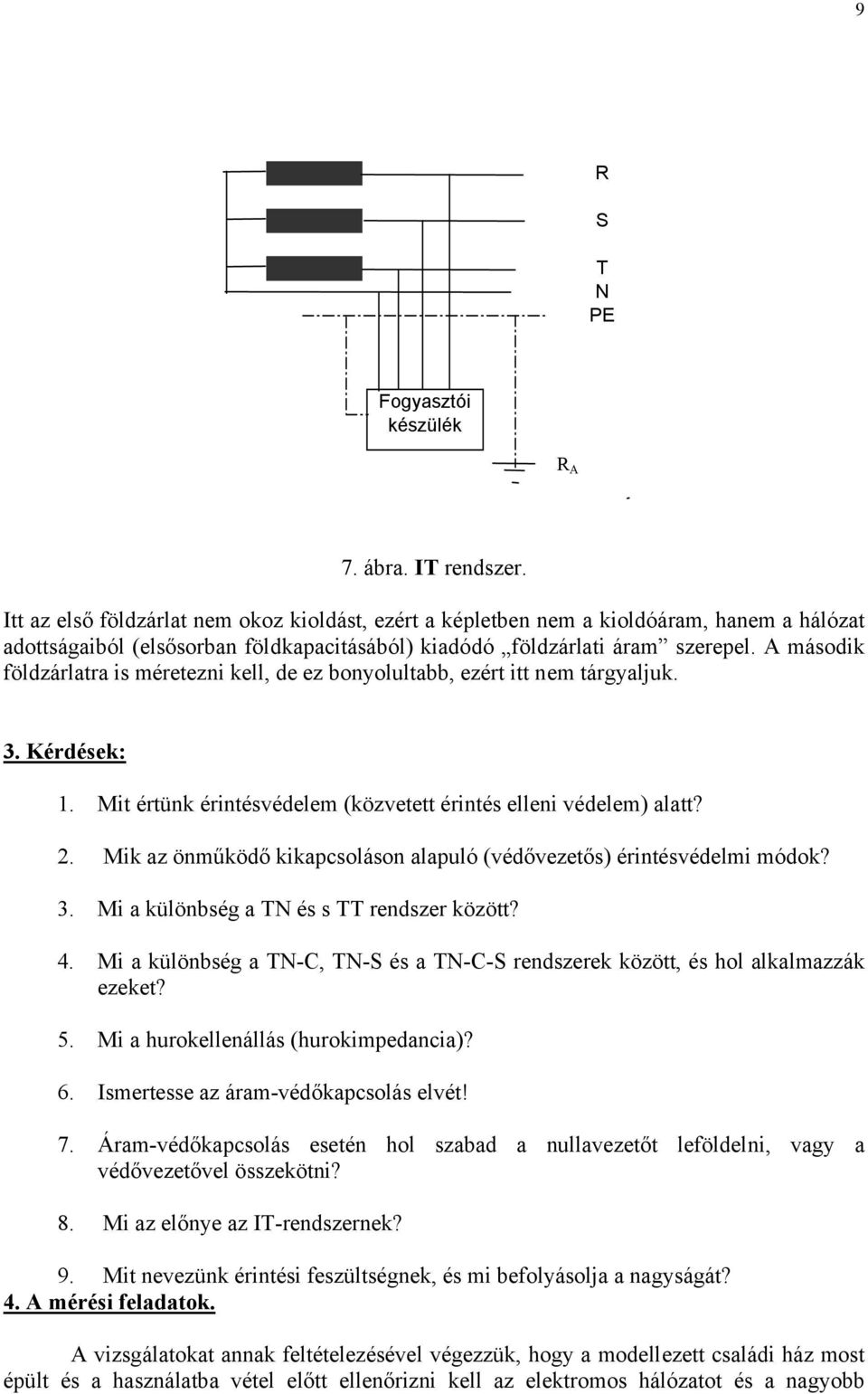 A második földzárlatra is méretezni kell, de ez bonyolultabb, ezért itt nem tárgyaljuk. 3. Kérdések: 1. Mit értünk érintésvédelem (közvetett érintés elleni védelem) alatt? 2.