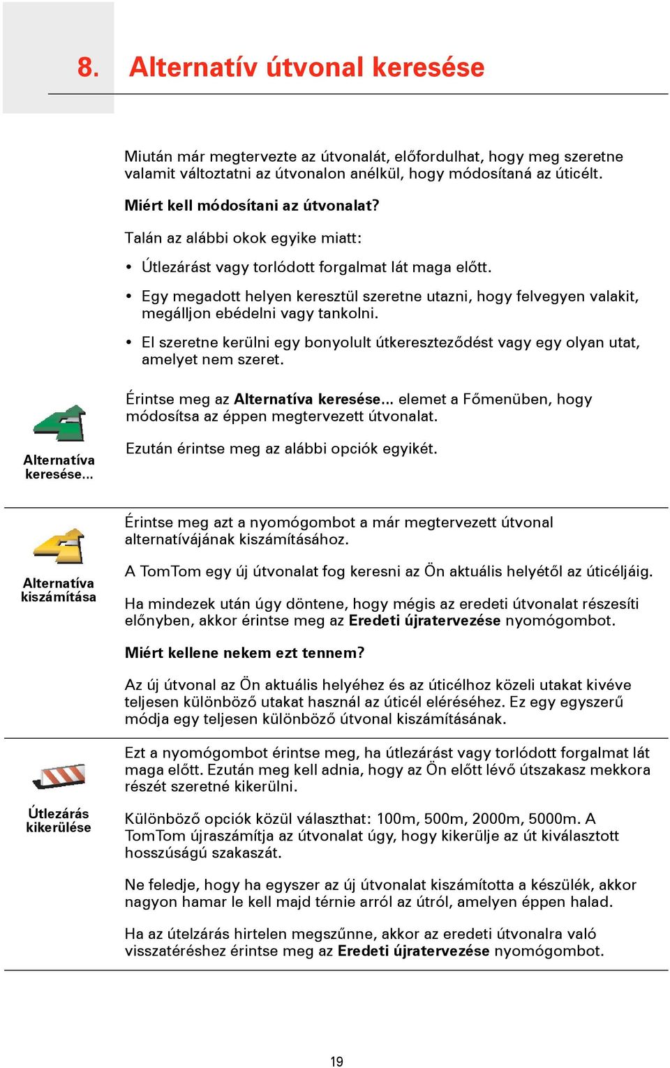 Egy megadott helyen keresztül szeretne utazni, hogy felvegyen valakit, megálljon ebédelni vagy tankolni. El szeretne kerülni egy bonyolult útkereszteződést vagy egy olyan utat, amelyet nem szeret.