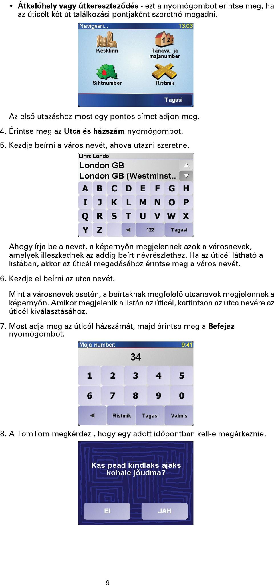 Ahogy írja be a nevet, a képernyőn megjelennek azok a városnevek, amelyek illeszkednek az addig beírt névrészlethez.