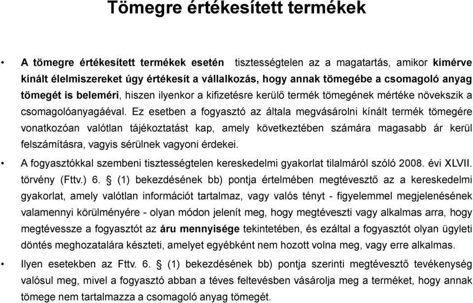 Ez esetben a fogyasztó az általa megvásárolni kínált termék tömegére vonatkozóan valótlan tájékoztatást kap, amely következtében számára magasabb ár kerül felszámításra, vagyis sérülnek vagyoni