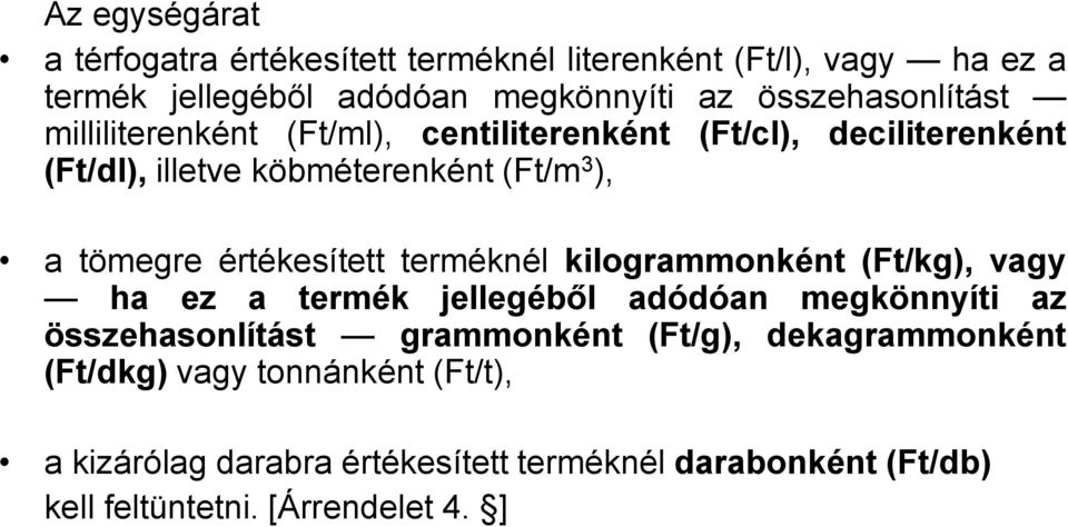 tömegre értékesített terméknél kilogrammonként (Ft/kg), vagy ha ez a termék jellegéből adódóan megkönnyíti az összehasonlítást