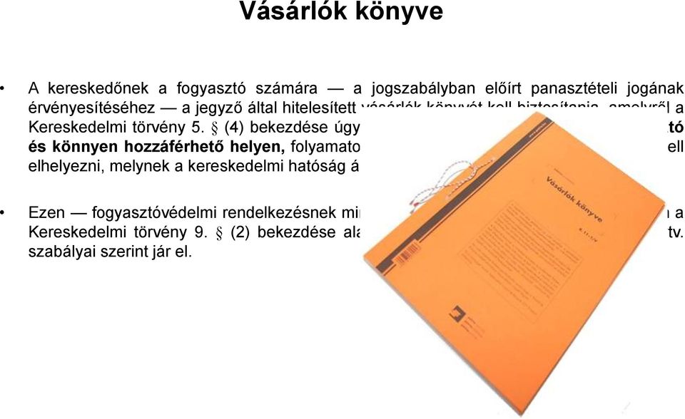 (4) bekezdése úgy rendelkezik, hogy az üzletekben jól látható és könnyen hozzáférhető helyen, folyamatosan számozott oldalú vásárlók könyvét kell