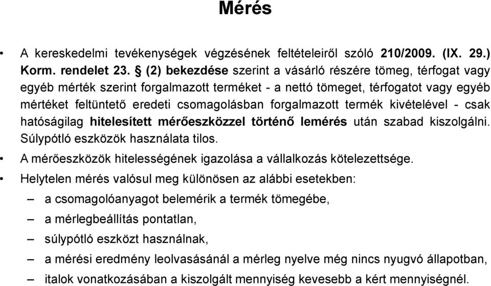 termék kivételével - csak hatóságilag hitelesített mérőeszközzel történő lemérés után szabad kiszolgálni. Súlypótló eszközök használata tilos.