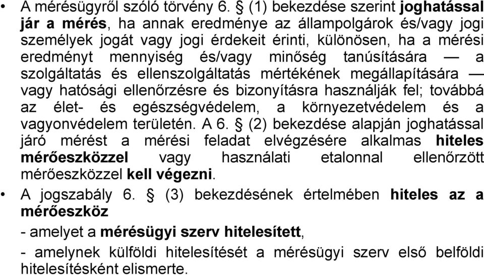 tanúsítására a szolgáltatás és ellenszolgáltatás mértékének megállapítására vagy hatósági ellenőrzésre és bizonyításra használják fel; továbbá az élet- és egészségvédelem, a környezetvédelem és a