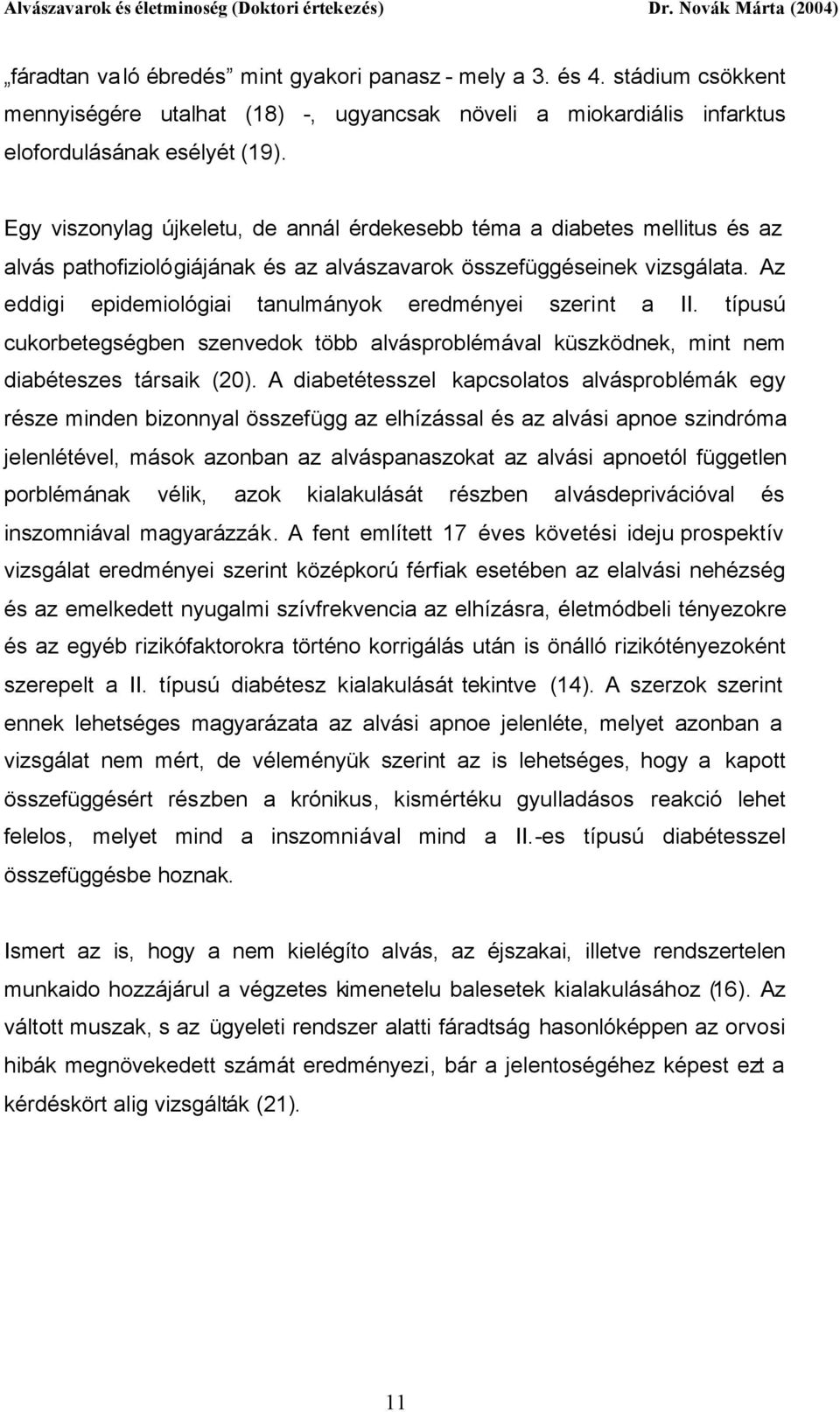 Az eddigi epidemiológiai tanulmányok eredményei szerint a II. típusú cukorbetegségben szenvedok több alvásproblémával küszködnek, mint nem diabéteszes társaik (20).