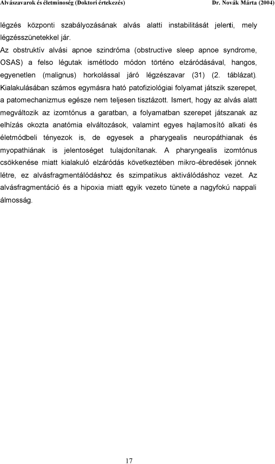 táblázat). Kialakulásában számos egymásra ható patofiziológiai folyamat játszik szerepet, a patomechanizmus egésze nem teljesen tisztázott.