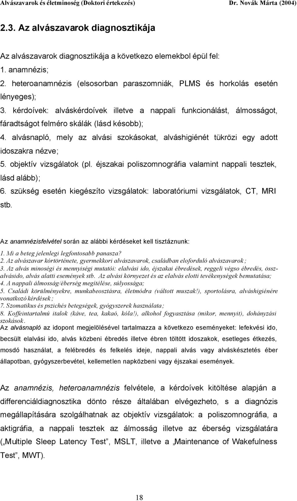 alvásnapló, mely az alvási szokásokat, alváshigiénét tükrözi egy adott idoszakra nézve; 5. objektív vizsgálatok (pl. éjszakai poliszomnográfia valamint nappali tesztek, lásd alább); 6.