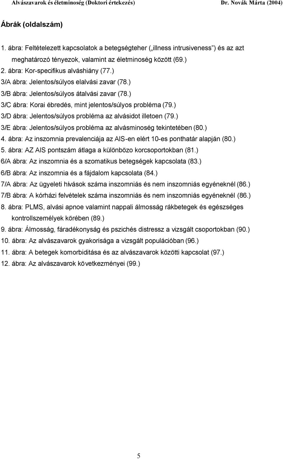 ) 3/D ábra: Jelentos/súlyos probléma az alvásidot illetoen (79.) 3/E ábra: Jelentos/súlyos probléma az alvásminoség tekintetében (80.) 4.