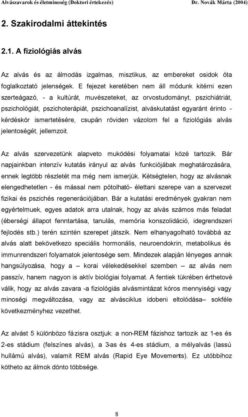 érinto - kérdéskör ismertetésére, csupán röviden vázolom fel a fiziológiás alvás jelentoségét, jellemzoit. Az alvás szervezetünk alapveto muködési folyamatai közé tartozik.