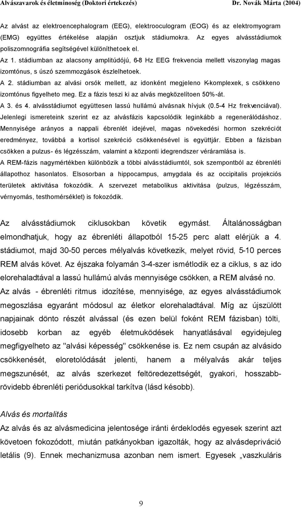 stádiumban az alacsony amplitúdójú, 6-8 Hz EEG frekvencia mellett viszonylag magas izomtónus, s úszó szemmozgások észlelhetoek. A 2.