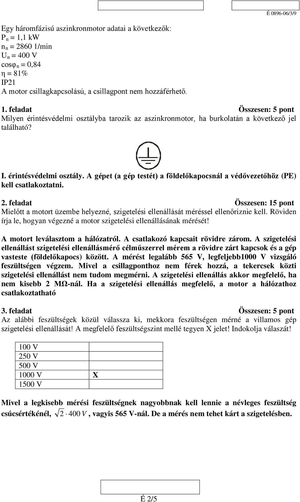 feladat Összesen: 15 pont Mielőtt a motort üzembe helyezné, szigetelési ellenállását méréssel ellenőriznie kell. Röviden írja le, hogyan végezné a motor szigetelési ellenállásának mérését!