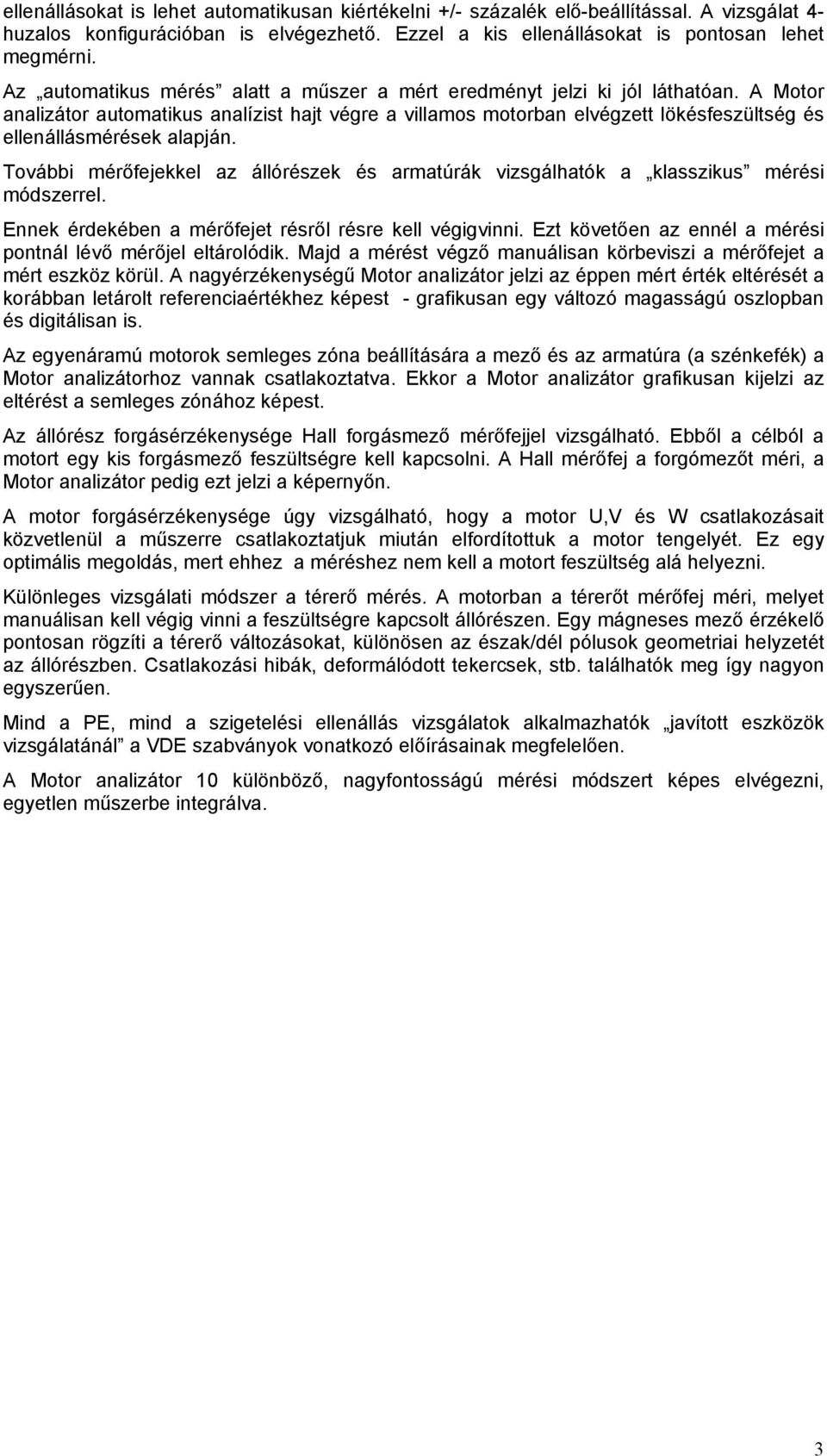 A Motor analizátor automatikus analízist hajt végre a villamos motorban elvégzett lökésfeszültség és ellenállásmérések alapján.