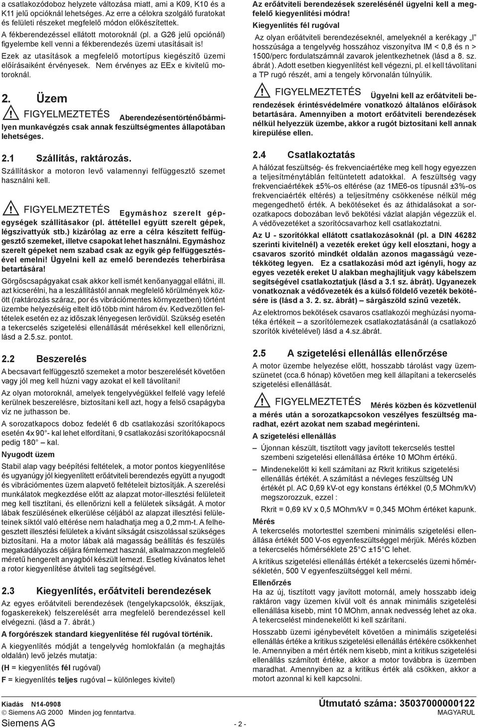 Ezek az utasítások a megfelelő motortípus kiegészítő üzemi előírásaiként érvényesek. Nem érvényes az EEx e kivitelű motoroknál. 2.