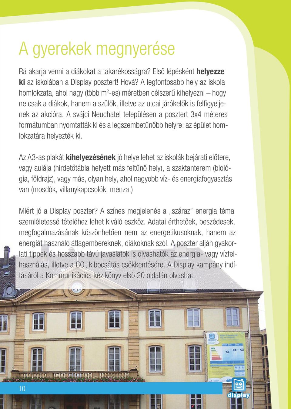 A svájci Neuchatel településen a posztert 3x4 méteres formátumban nyomtatták ki és a legszembetûnôbb helyre: az épület homlokzatára helyezték ki.