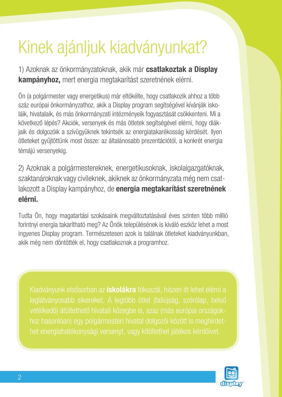 intézményeik fogyasztását csökkenteni. Mi a következô lépés? Akciók, versenyek és más ötletek segítségével elérni, hogy diákjaik és dolgozóik a szívügyüknek tekintsék az energiatakarékosság kérdését.