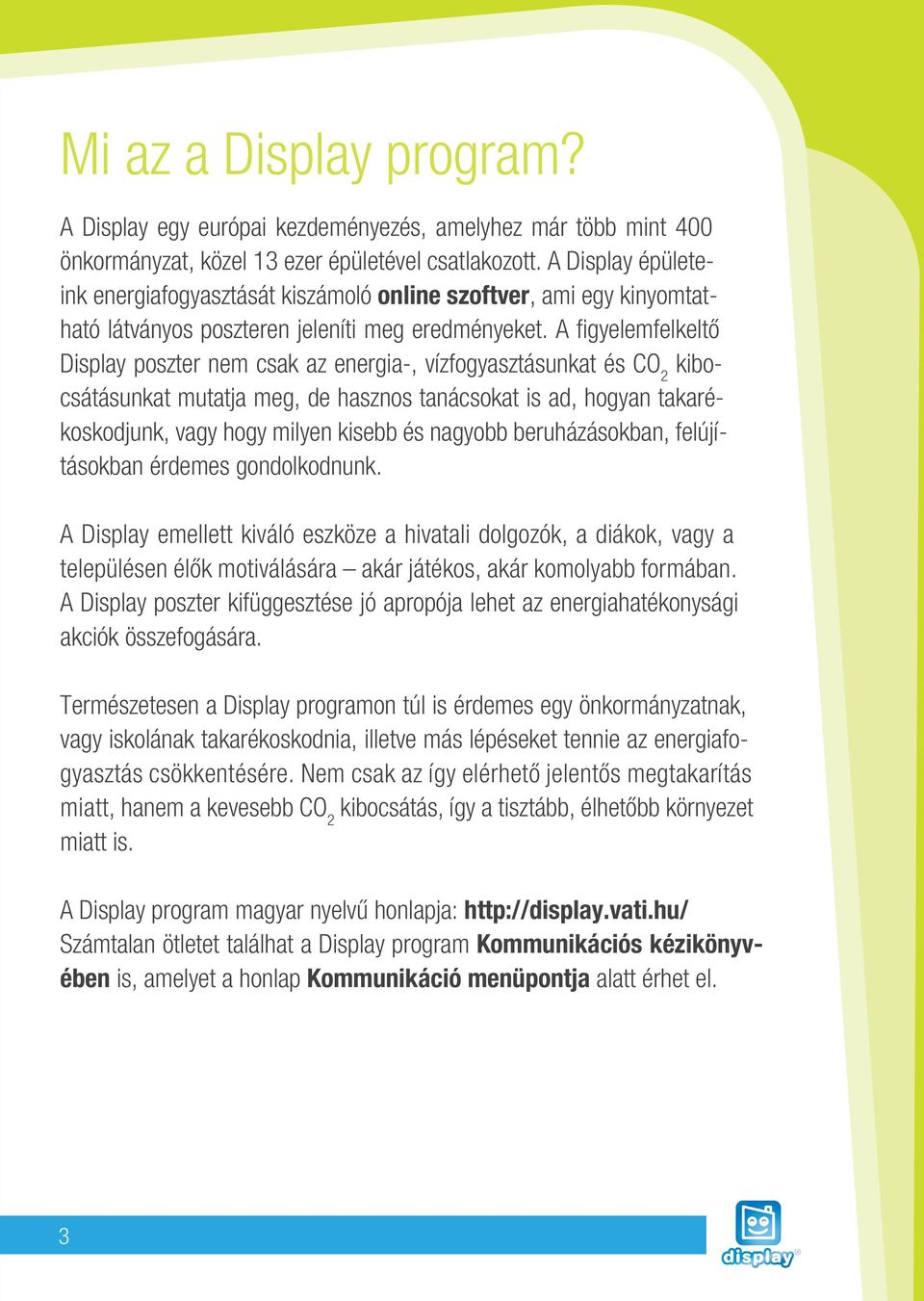 A figyelemfelkeltô Display poszter nem csak az energia-, vízfogyasztásunkat és CO 2 kibocsátásunkat mutatja meg, de hasznos tanácsokat is ad, hogyan takarékoskodjunk, vagy hogy milyen kisebb és