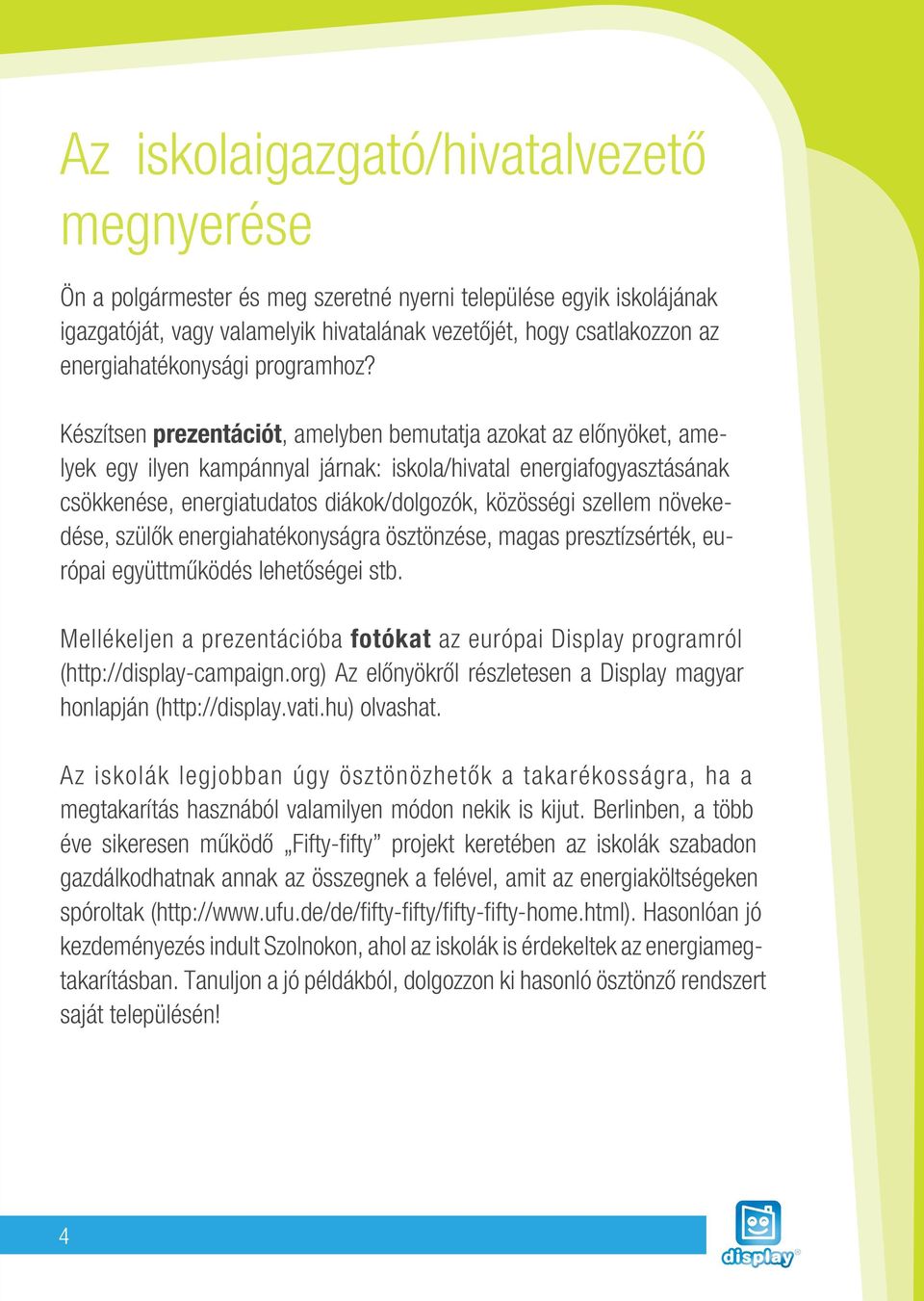 Készítsen prezentációt, amelyben bemutatja azokat az elônyöket, amelyek egy ilyen kampánnyal járnak: iskola/hivatal energiafogyasztásának csökkenése, energiatudatos diákok/dolgozók, közösségi szellem