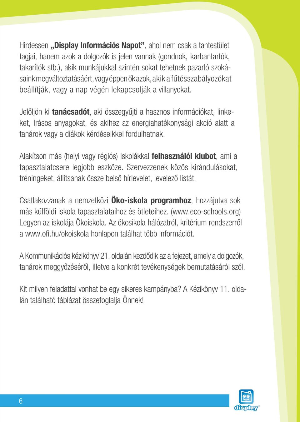 Jelöljön ki tanácsadót, aki összegyûjti a hasznos információkat, linkeket, írásos anyagokat, és akihez az energiahatékonysági akció alatt a tanárok vagy a diákok kérdéseikkel fordulhatnak.