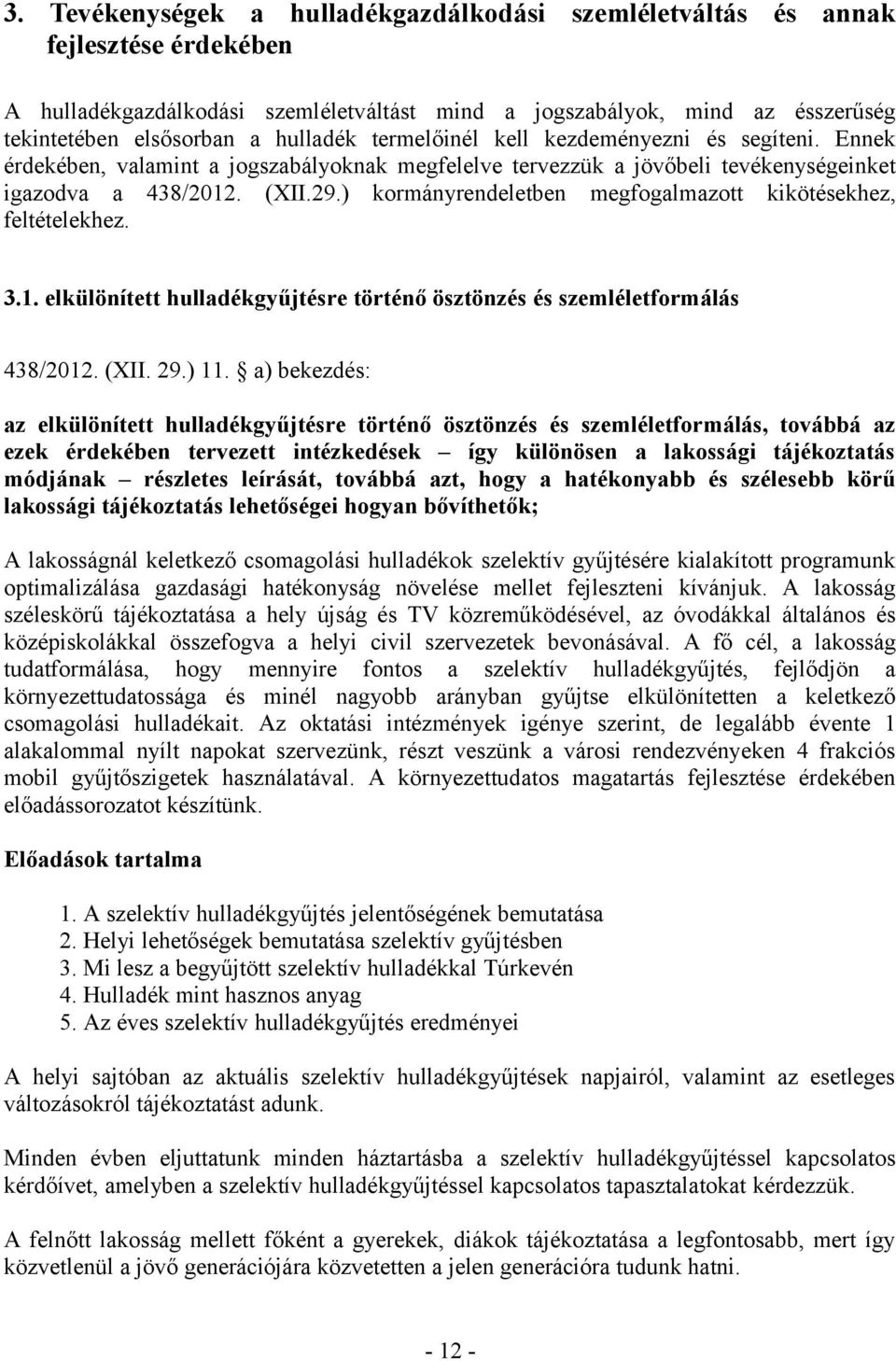 ) kormányrendeletben megfogalmazott kikötésekhez, feltételekhez. 3.1. elkülönített hulladékgyűjtésre történő ösztönzés és szemléletformálás 438/2012. (XII. 29.) 11.