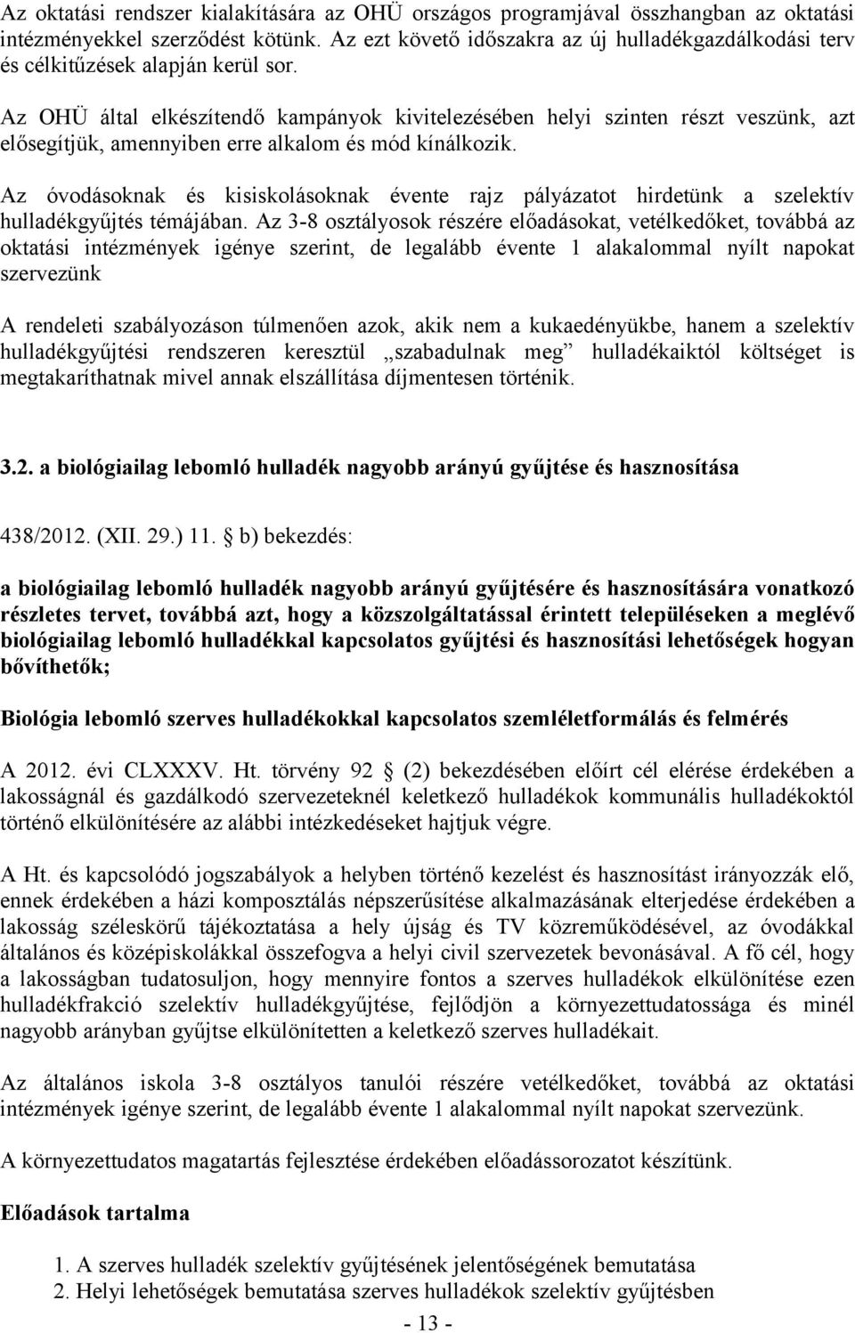 Az OHÜ által elkészítendő kampányok kivitelezésében helyi szinten részt veszünk, azt elősegítjük, amennyiben erre alkalom és mód kínálkozik.