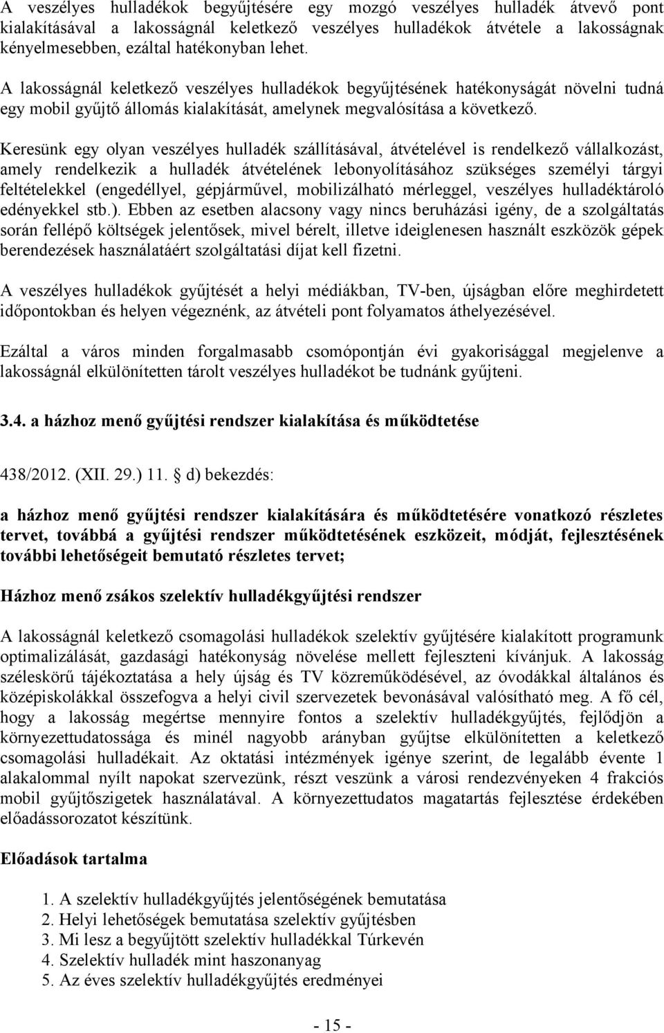 Keresünk egy olyan veszélyes hulladék szállításával, átvételével is rendelkező vállalkozást, amely rendelkezik a hulladék átvételének lebonyolításához szükséges személyi tárgyi feltételekkel